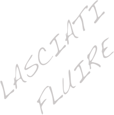 LASCIATI FLUIRE